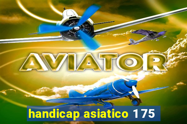 handicap asiatico 1 75